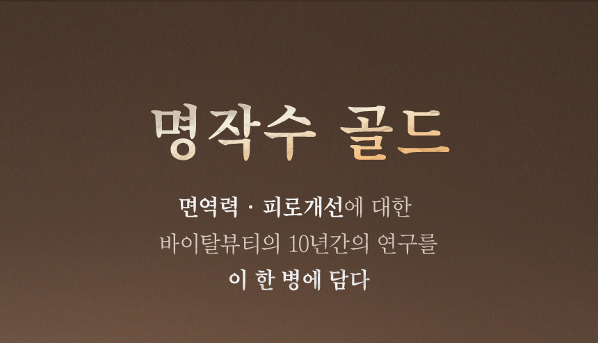 명작수 골드 / 면역력 · 피로개선에 대한 바이탈뷰티의 10년간의 연구를 이 한 병에 담다