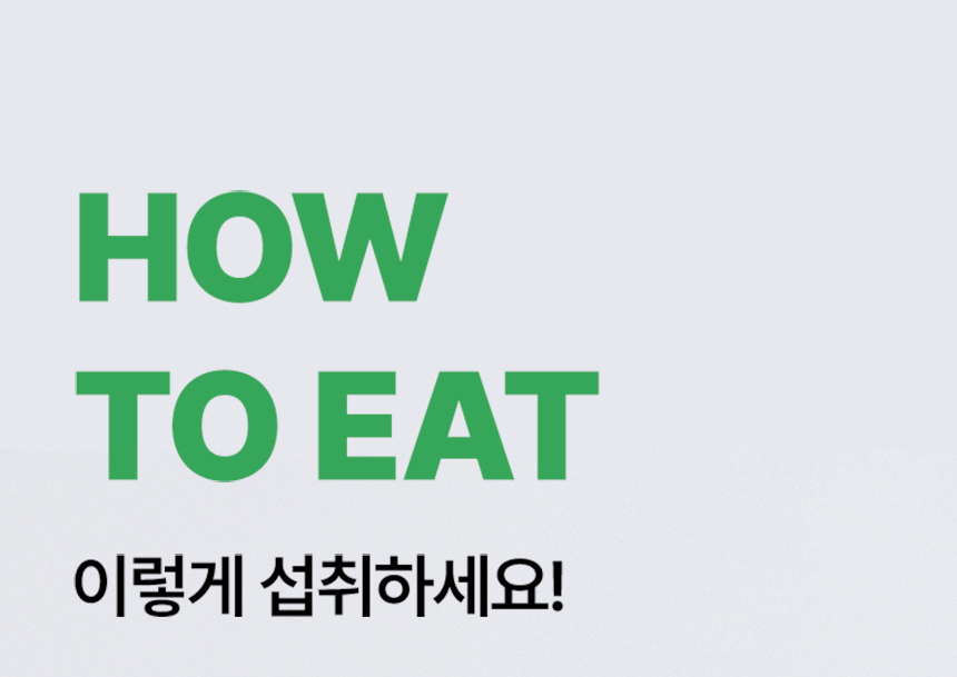 HOW TO EAT 이렇게 섭취하세요!